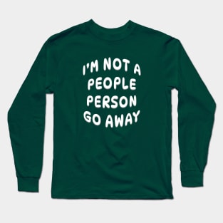 I'M NOT A PEOPLE PERSON GO AWAY Long Sleeve T-Shirt